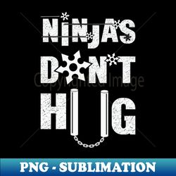 Ninjas Dont Hug - Elegant Sublimation PNG Download - Transform Your Sublimation Creations