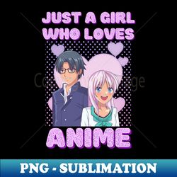 Just A Girl Who Loves Anime - Decorative Sublimation PNG File - Capture Imagination with Every Detail
