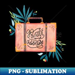 Go Outside And Adventure - Elegant Sublimation PNG Download - Create with Confidence