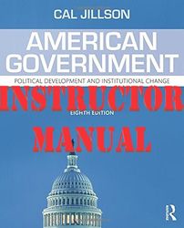 SOLUTIONS & INSTRUCTORS MANUAL American Government: Political Development and Institutional Change By Cal Jillson
