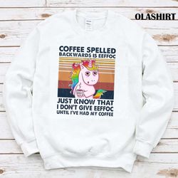 Coffee Spelled Backwards Is Eeffoc Just Know That I Dont Give Eeffoc Shirt - Olashirt