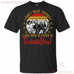 I Don&8217t Need Therapy I Just Need To Listen To Grateful Dead T-Shirt For Fans MN08
