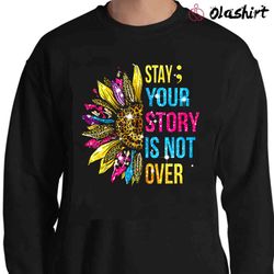 New Stay Your Story Is Not Over Suicide Prevention Awareness Shirt - Olashirt
