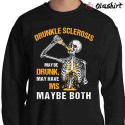 Drunkle Sclerosis May Be Drunk May Have Ms Maybe Both Shirt - Olashirt