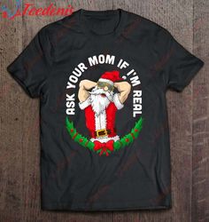 Adult Humor Christmas Santa Claus Ask Your Mom If I amReal Shirt, Cotton Christmas Shirts Mens  Wear Love, Share Beauty