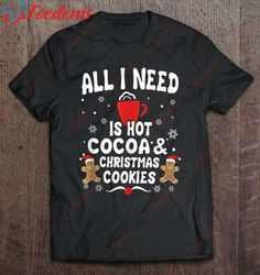 All I Need Is Hot Cocoa  Christmas Cookies Pajama T-Shirt, Funny Family Christmas Tee Shirts  Wear Love, Share Beauty