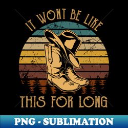 it wont be like this for long cowgirl graphic boot  hats - png transparent digital download file for sublimation - fashionable and fearless