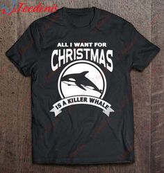 All I Want For Christmas Is A Killer Whale Christmas Shirt, Christmas Shirts 2023  Wear Love, Share Beauty