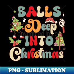 balls deep into christmas - creative sublimation png download - spice up your sublimation projects