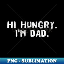 HI HUNGRY. I'M DAD. Funny Father's Day Idea - Instant PNG Sublimation Download - Unleash Your Inner Rebellion