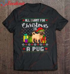 All I Want For Christmas Is A Pug Ugly Xmas Sweater Gifts T-Shirt, Cotton Men Christmas Shirts Family  Wear Love, Share
