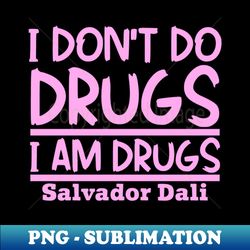 I dont do drugs I am drugs - Artistic Sublimation Digital File - Spice Up Your Sublimation Projects