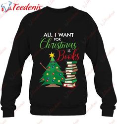 All I Want For Christmas Is Books Reading Smart Girl Shirt, Funny Mens Christmas Tee Shirts  Wear Love, Share Beauty