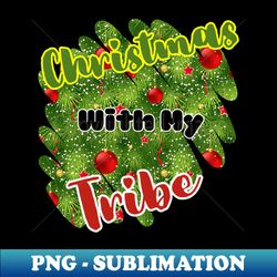 Christmas with my Tribe - Christmas Shirt - - Special Edition Sublimation PNG File - Add a Festive Touch to Every Day