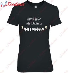 All I Want For Christmas Is Halloween Essential T-Shirt, Christmas Sweaters Mens Sale  Wear Love, Share Beauty