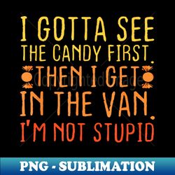 I Gotta See The Candy First. I'm Not Stupid  Creepy Adult - Modern Sublimation PNG File - Perfect for Sublimation Art