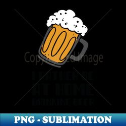 I Rather Be At Home Drinking Beer - Artistic Sublimation Digital File - Instantly Transform Your Sublimation Projects