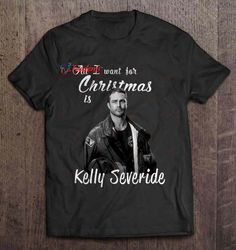 All I Want For Christmas Is Kelly Severide Christmas Shirt, Mens Funny Christmas T-Shirts  Wear Love, Share Beauty