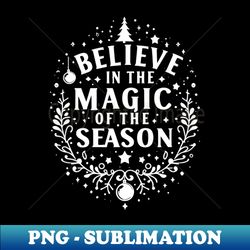 Believe in the Magic of The Season - Sublimation-Ready PNG File - Capture Imagination with Every Detail
