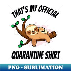 official quarantine shirt funny sloth relaxing - aesthetic sublimation digital file - boost your success with this inspirational png download