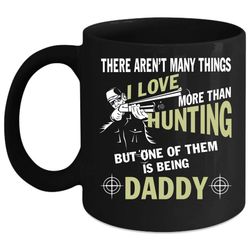 I Love Hunting Coffee Mug, I Love Being Daddy Coffee Cup
