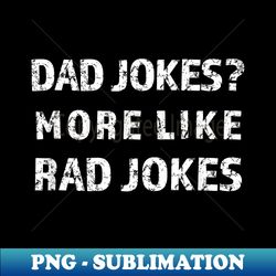 Dad Jokes More Like Rad Jokes - Decorative Sublimation PNG File - Perfect for Personalization