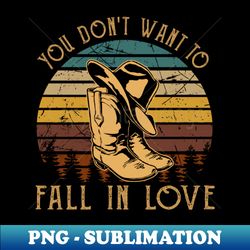 you dont want to fall in love hat boot cowboys - decorative sublimation png file - capture imagination with every detail