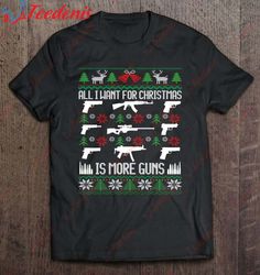 All I Want Is More Guns Collector Hunting Ugly Christmas T-Shirt, Family Christmas T-Shirts  Wear Love, Share Beauty