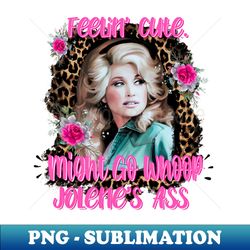 Feelin Cute Might Go Whoop Jolenes Ass - Professional Sublimation Digital Download - Vibrant and Eye-Catching Typography