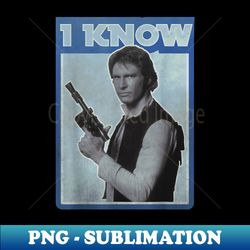Star Wars Han Solo Iconic Unscripted I KNOW Graphic - Instant PNG Sublimation Download - Capture Imagination with Every Detail