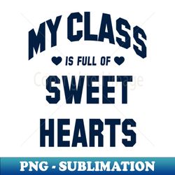 My Class Is Full Of Sweet Hearts Teacher Valentines Day Varsity - Exclusive PNG Sublimation Download - Vibrant and Eye-Catching Typography