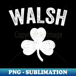 Walsh Irish Family Reunion Name St. Patrick's Day Shamrock - PNG Transparent Sublimation File - Revolutionize Your Designs