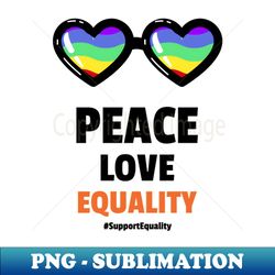 PEACE LOVE EQUALITY - Signature Sublimation PNG File - Stunning Sublimation Graphics