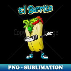 el burrito dabbing funny mexican food - png transparent digital download file for sublimation - revolutionize your designs