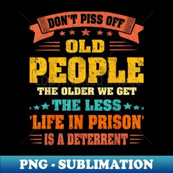 Dont Piss Off Old People - Aesthetic Sublimation Digital File - Perfect for Sublimation Mastery