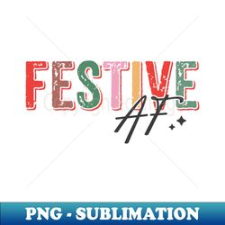 Festive AF - Exclusive PNG Sublimation Download - Boost Your Success with this Inspirational PNG Download