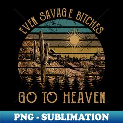 Even Savage Bitches Go To Heaven Mountain Cactus Graphic - Sublimation-Ready PNG File - Boost Your Success with this Inspirational PNG Download