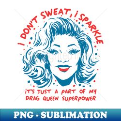 Funny Drag Queen I dont Sweat I sparkle LGPTQ superpower - Professional Sublimation Digital Download - Stunning Sublimation Graphics