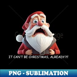 Is It Christmas Already - Professional Sublimation Digital Download - Instantly Transform Your Sublimation Projects