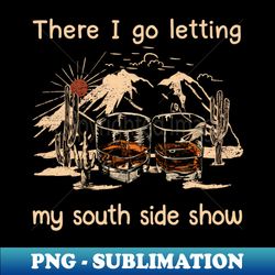 There I Go Letting My South Side Show Wine Glasses Country Music Mountains - Special Edition Sublimation PNG File - Defying the Norms
