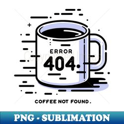 Error 404 Coffee Not Found - Artistic Sublimation Digital File - Revolutionize Your Designs