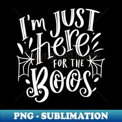 Im Just Here for the Boos - Signature Sublimation PNG File - Instantly Transform Your Sublimation Projects