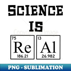 science is real - Exclusive Sublimation Digital File - Enhance Your Apparel with Stunning Detail