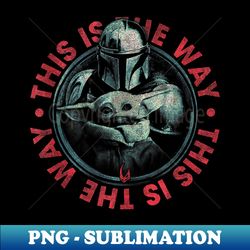 Star Wars The Mandalorian Child This Is The Way Circle Up - PNG Transparent Sublimation File - Capture Imagination with Every Detail