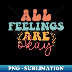All Feelings Are Okay - Decorative Sublimation PNG File - Transform Your Sublimation Creations