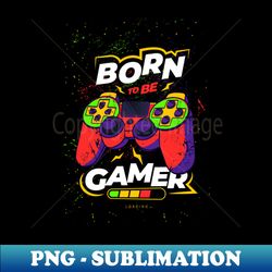 Born to be a gamer - Premium PNG Sublimation File - Stunning Sublimation Graphics