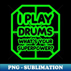 I play drums whats your superpower - PNG Transparent Sublimation File - Spice Up Your Sublimation Projects