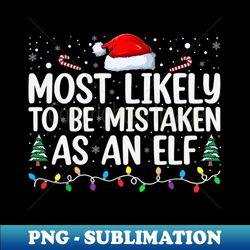 Most Likely To Be Mistaken As An Elf - High-Resolution PNG Sublimation File - Instantly Transform Your Sublimation Projects