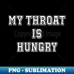 My Throat is Hungry - Vintage Sublimation PNG Download - Capture Imagination with Every Detail