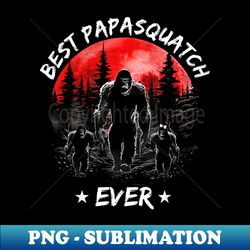 Best Papa Squatch Ever Funny Papasquatch Bigfoot Papa s - Digital Sublimation Download File - Enhance Your Apparel with Stunning Detail